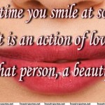 “Everytime you smile at someone, it is an action of love, a gift to that person, a beautiful thing.”