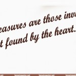 “The greatest treasures are those invisible to the eye but found by the heart."