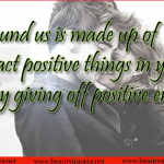 To attract positive things in your life - Be Positive